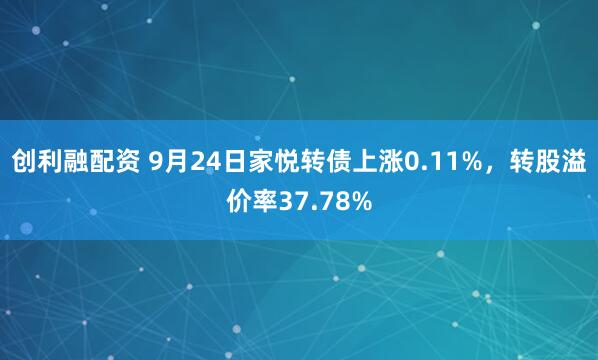 创利融配资 9月24日家悦转债上涨0.11%，转股溢价率37.78%